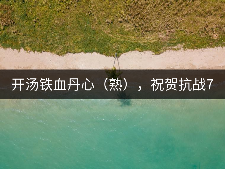 開湯鐵血丹心（熟），祝賀抗戰(zhàn)70年周年勝利