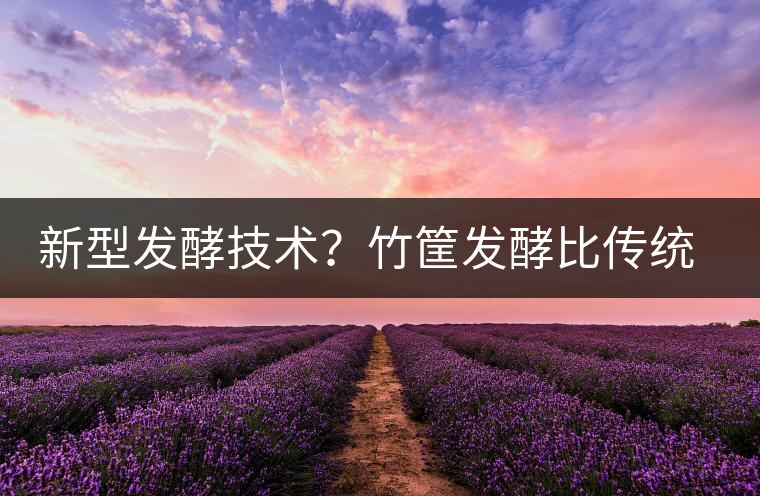 新型發(fā)酵技術(shù)？竹筐發(fā)酵比傳統(tǒng)渥堆要好？