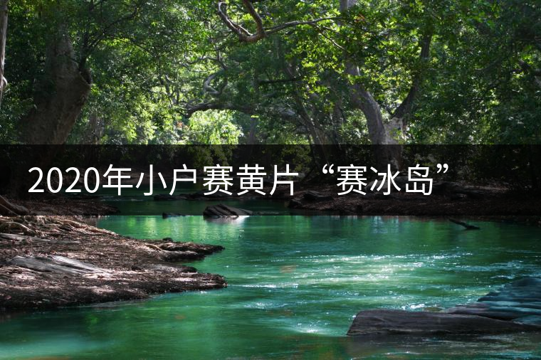 2020年小戶賽黃片“賽冰島”的小戶賽，香揚(yáng)鮮醇冰糖甜