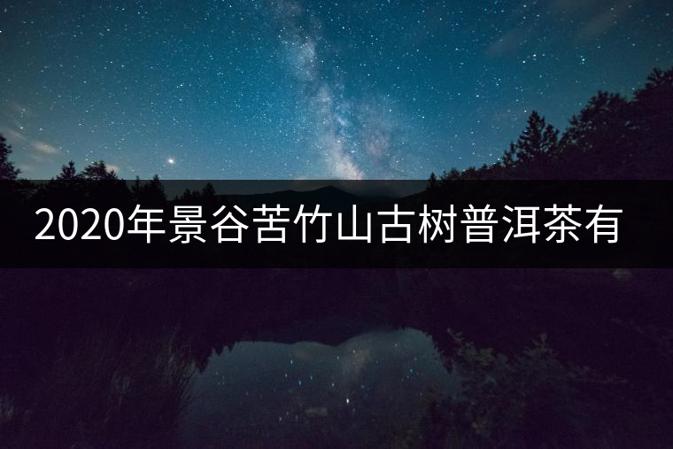 2020年景谷苦竹山古樹(shù)普洱茶有什么特點(diǎn)？