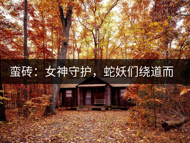 蠻磚：女神守護，蛇妖們繞道而行