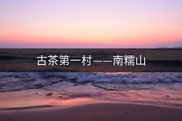 古茶第一村——南糯山