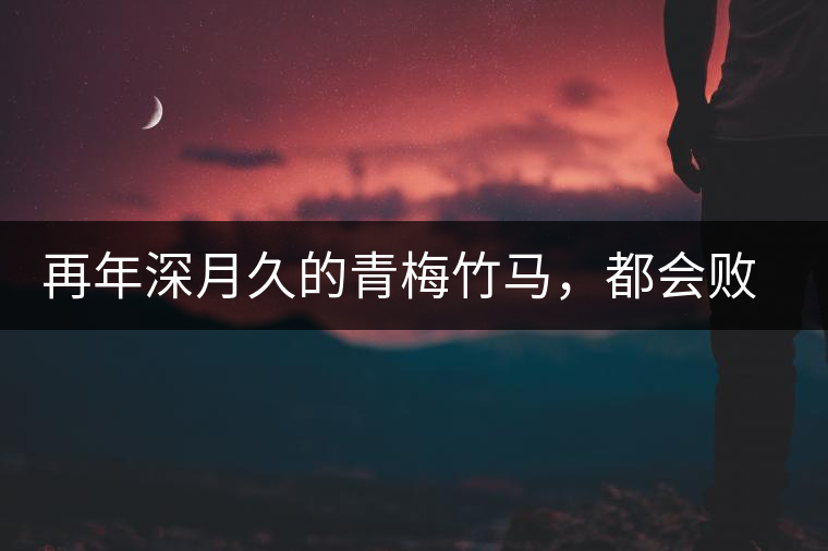 再年深月久的青梅竹馬，都會(huì)敗給懂過春秋的一見傾心