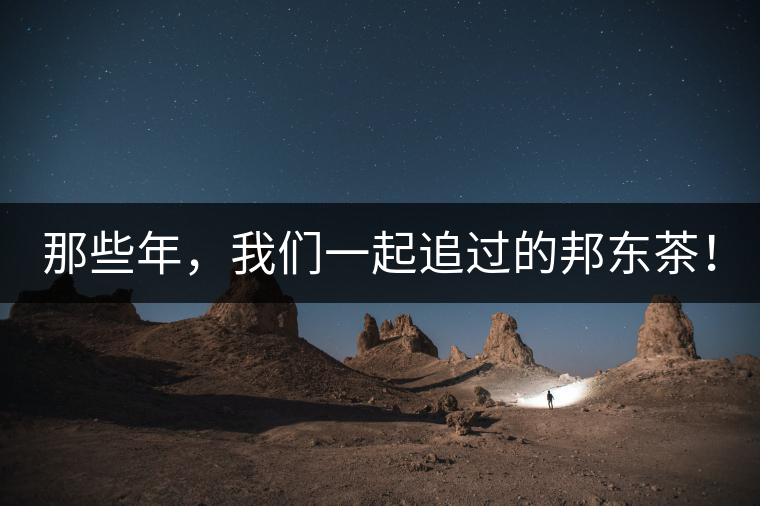 那些年，我們一起追過的邦東茶！
