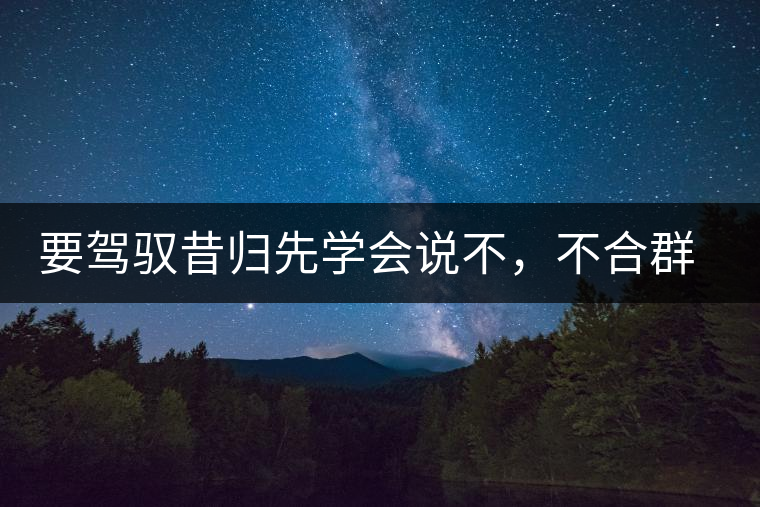 要駕馭昔歸先學(xué)會說不，不合群才超群