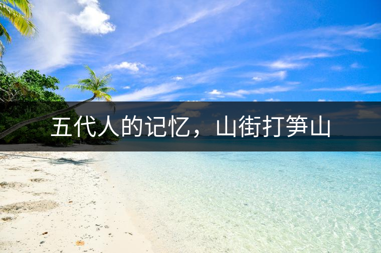 五代人的記憶，山街打筍山