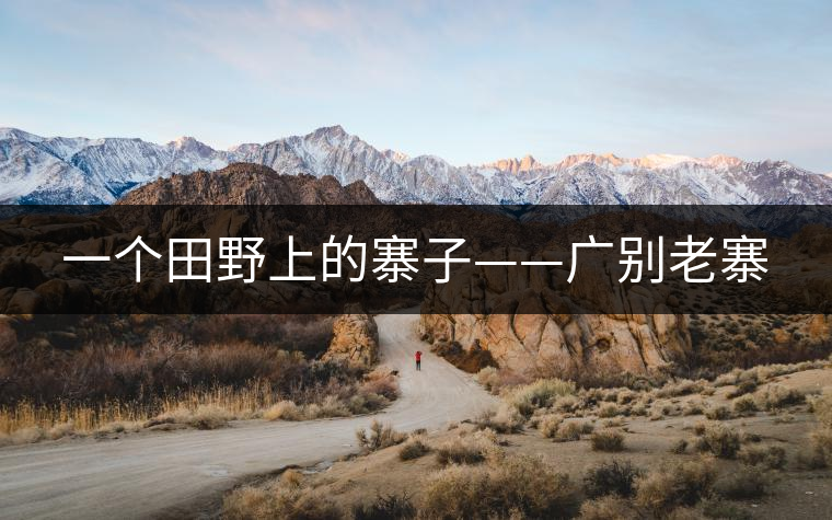 一個(gè)田野上的寨子——廣別老寨