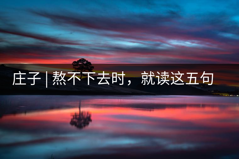 莊子 | 熬不下去時(shí)，就讀這五句話