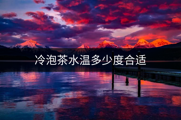 冷泡茶水溫多少度合適