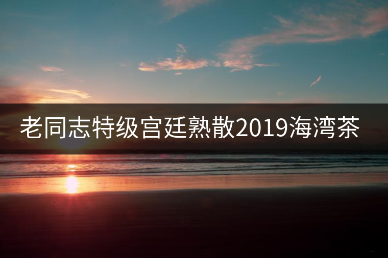 老同志特級宮廷熟散2019海灣茶業(yè)勐海金芽普洱茶熟茶散茶盒裝100g 老同志特級宮廷熟散2019海灣茶業(yè)勐海金芽普洱茶熟茶散茶盒裝100g