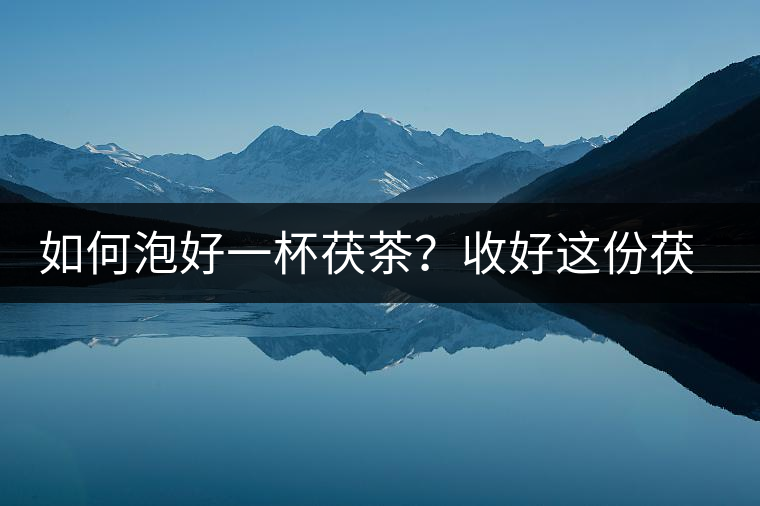 如何泡好一杯茯茶？收好這份茯茶的沖泡方法