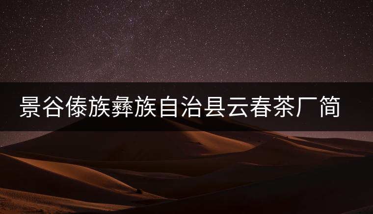 景谷傣族彝族自治縣云春茶廠簡介