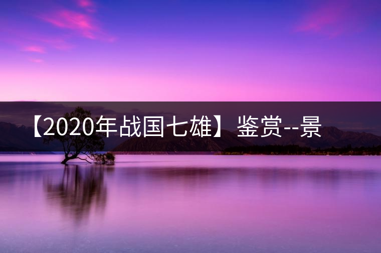 【2020年戰(zhàn)國七雄】鑒賞--景谷感春時(shí)，萬物皆生機(jī)