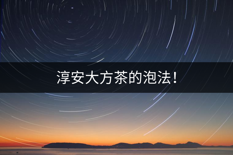 淳安大方茶的泡法！