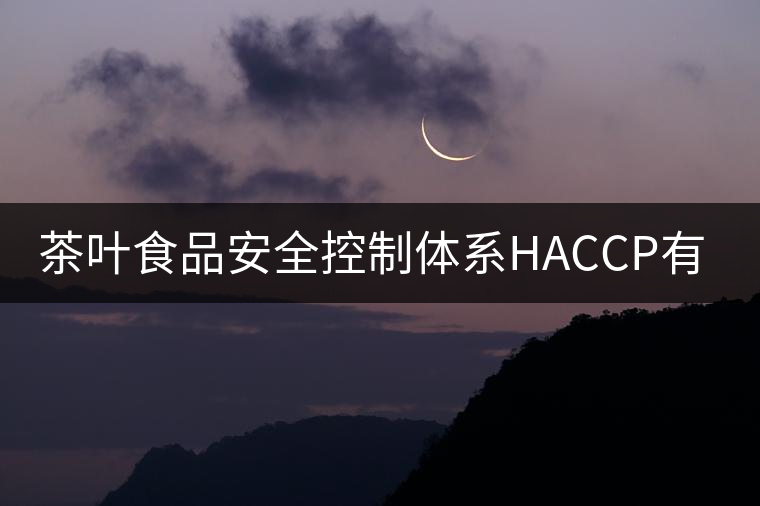 茶葉食品安全控制體系HACCP有什么特點？（二）