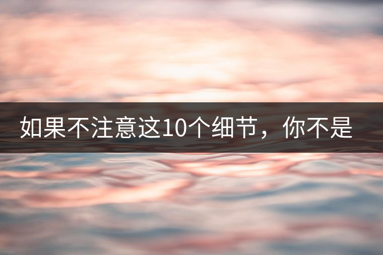 如果不注意這10個(gè)細(xì)節(jié)，你不是真的愛(ài)茶！