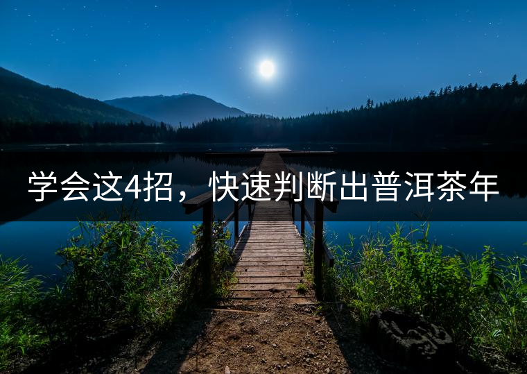 學會這4招，快速判斷出普洱茶年份！