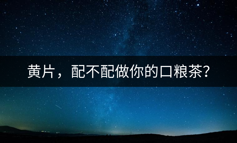黃片，配不配做你的口糧茶？