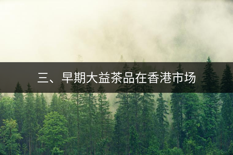 三、早期大益茶品在香港市場