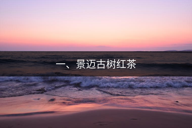 一、景邁古樹紅茶